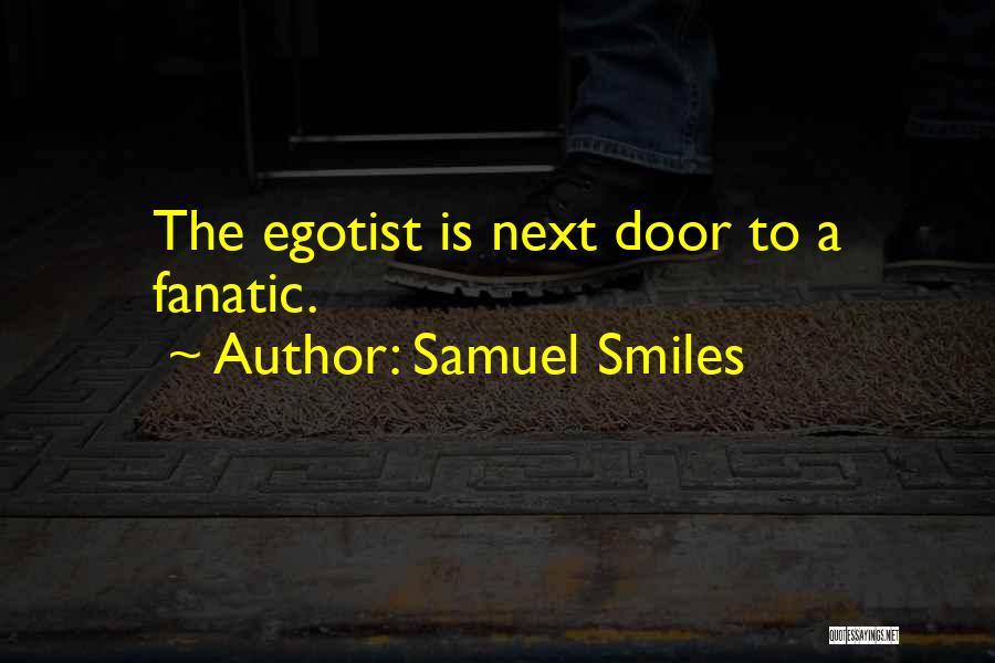 Samuel Smiles Quotes: The Egotist Is Next Door To A Fanatic.