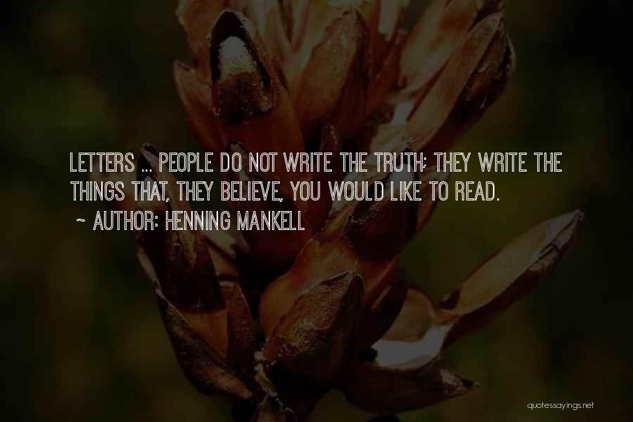 Henning Mankell Quotes: Letters ... People Do Not Write The Truth; They Write The Things That, They Believe, You Would Like To Read.