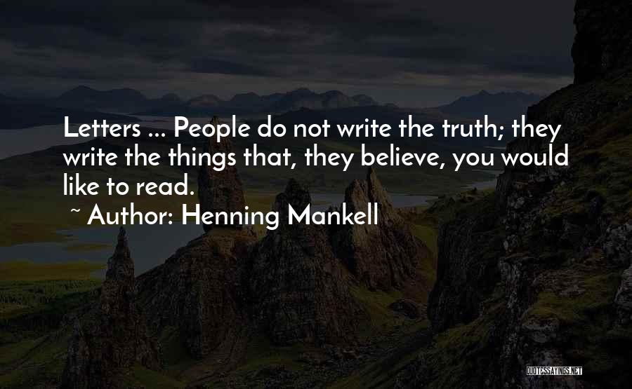 Henning Mankell Quotes: Letters ... People Do Not Write The Truth; They Write The Things That, They Believe, You Would Like To Read.