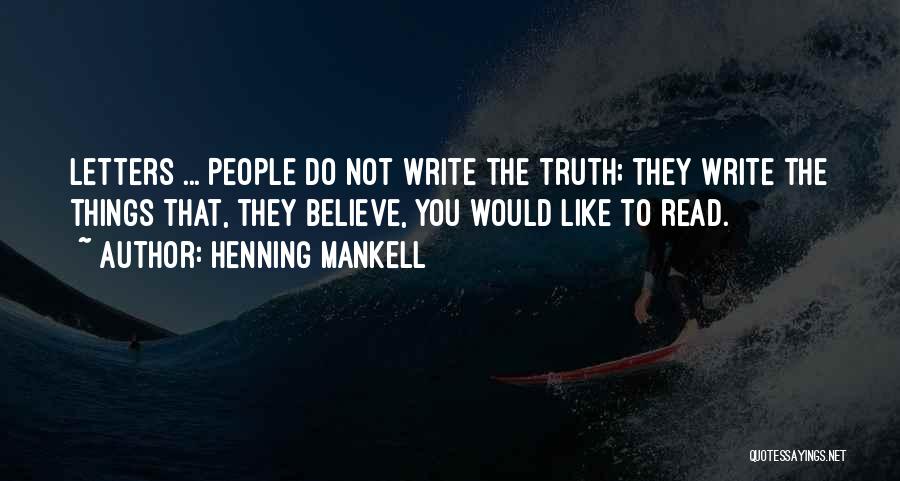 Henning Mankell Quotes: Letters ... People Do Not Write The Truth; They Write The Things That, They Believe, You Would Like To Read.