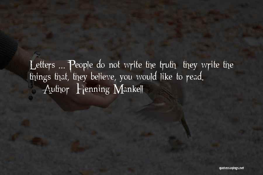 Henning Mankell Quotes: Letters ... People Do Not Write The Truth; They Write The Things That, They Believe, You Would Like To Read.