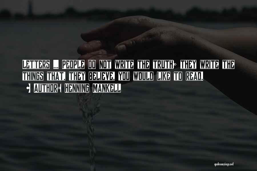 Henning Mankell Quotes: Letters ... People Do Not Write The Truth; They Write The Things That, They Believe, You Would Like To Read.