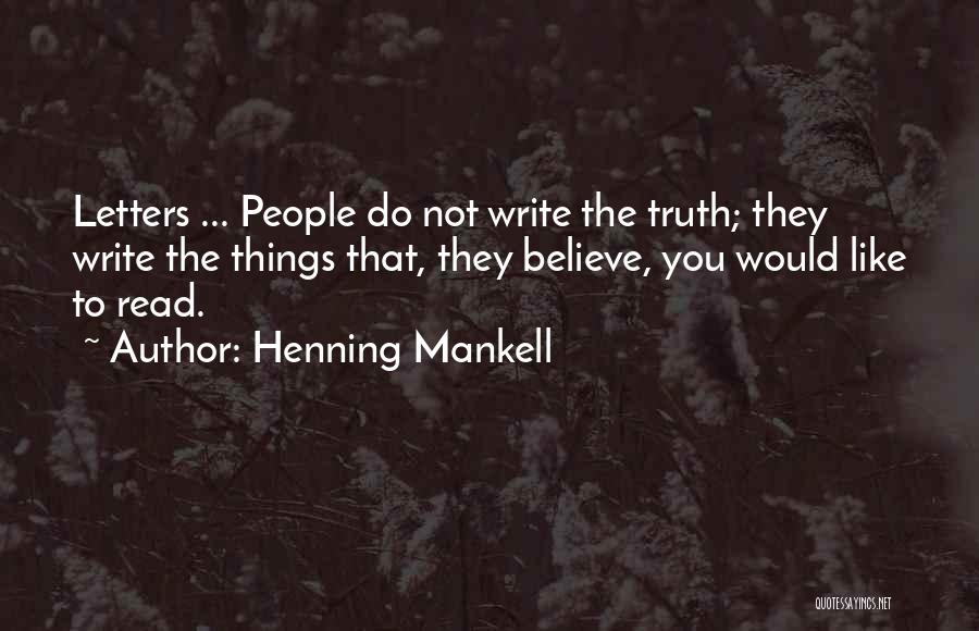 Henning Mankell Quotes: Letters ... People Do Not Write The Truth; They Write The Things That, They Believe, You Would Like To Read.