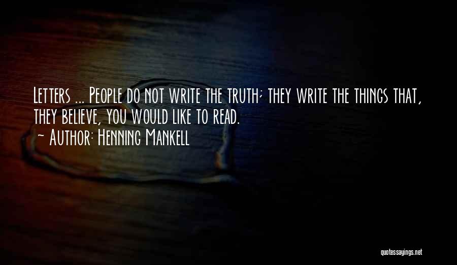 Henning Mankell Quotes: Letters ... People Do Not Write The Truth; They Write The Things That, They Believe, You Would Like To Read.