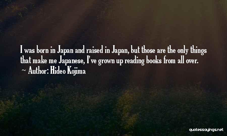 Hideo Kojima Quotes: I Was Born In Japan And Raised In Japan, But Those Are The Only Things That Make Me Japanese, I've