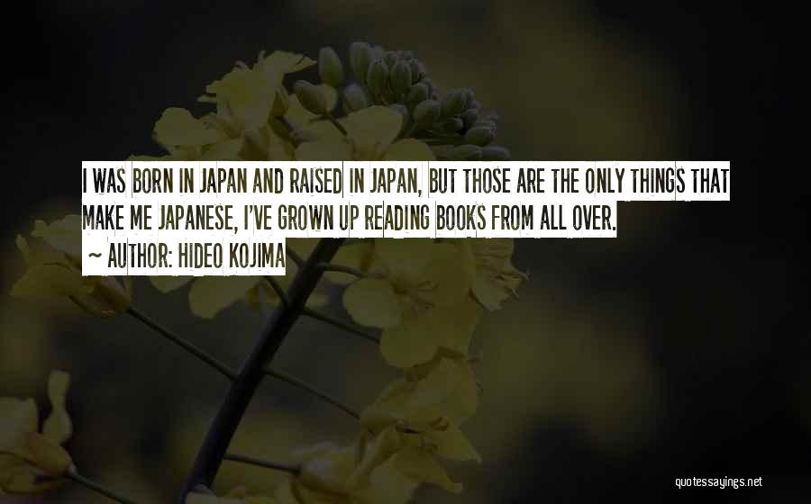 Hideo Kojima Quotes: I Was Born In Japan And Raised In Japan, But Those Are The Only Things That Make Me Japanese, I've
