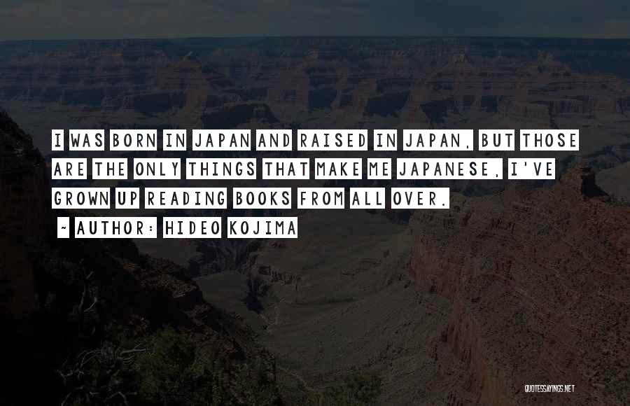 Hideo Kojima Quotes: I Was Born In Japan And Raised In Japan, But Those Are The Only Things That Make Me Japanese, I've