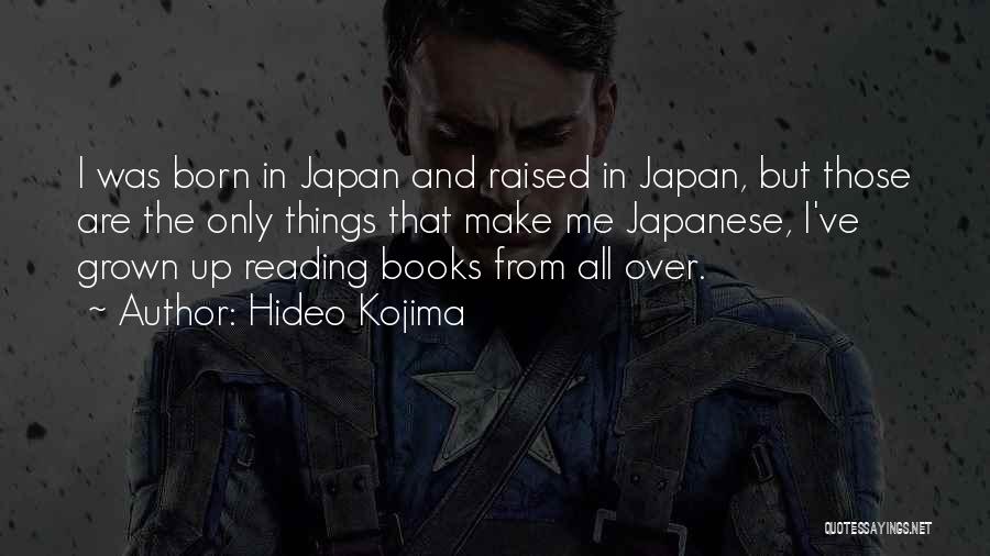 Hideo Kojima Quotes: I Was Born In Japan And Raised In Japan, But Those Are The Only Things That Make Me Japanese, I've