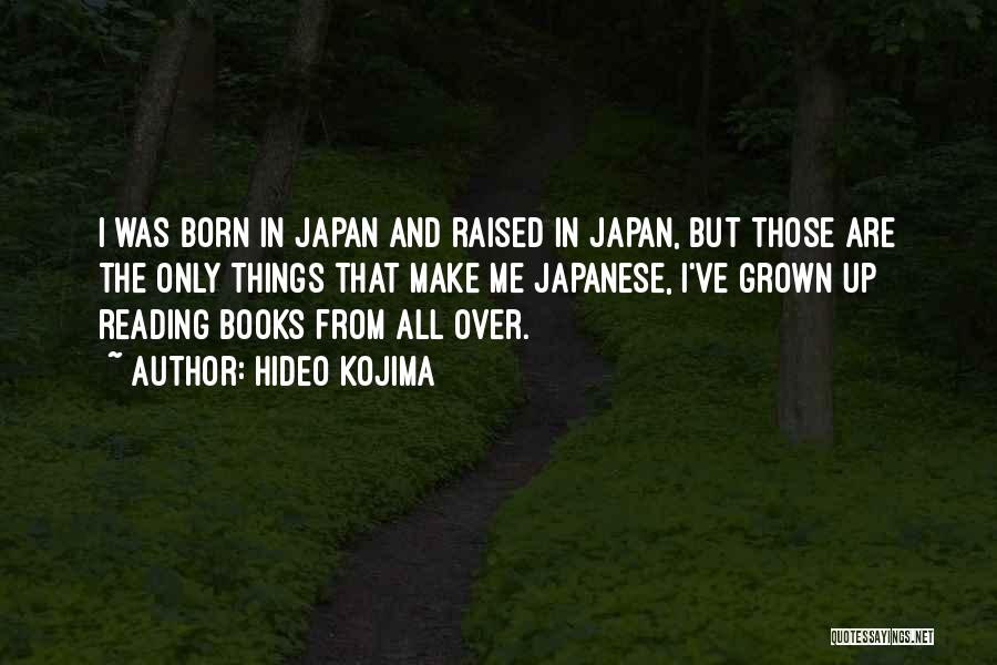 Hideo Kojima Quotes: I Was Born In Japan And Raised In Japan, But Those Are The Only Things That Make Me Japanese, I've
