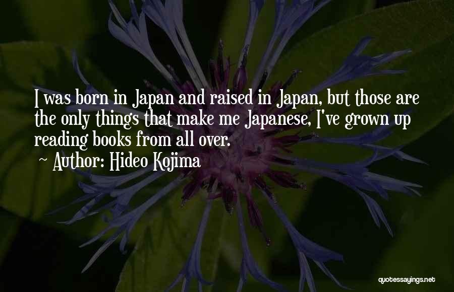 Hideo Kojima Quotes: I Was Born In Japan And Raised In Japan, But Those Are The Only Things That Make Me Japanese, I've