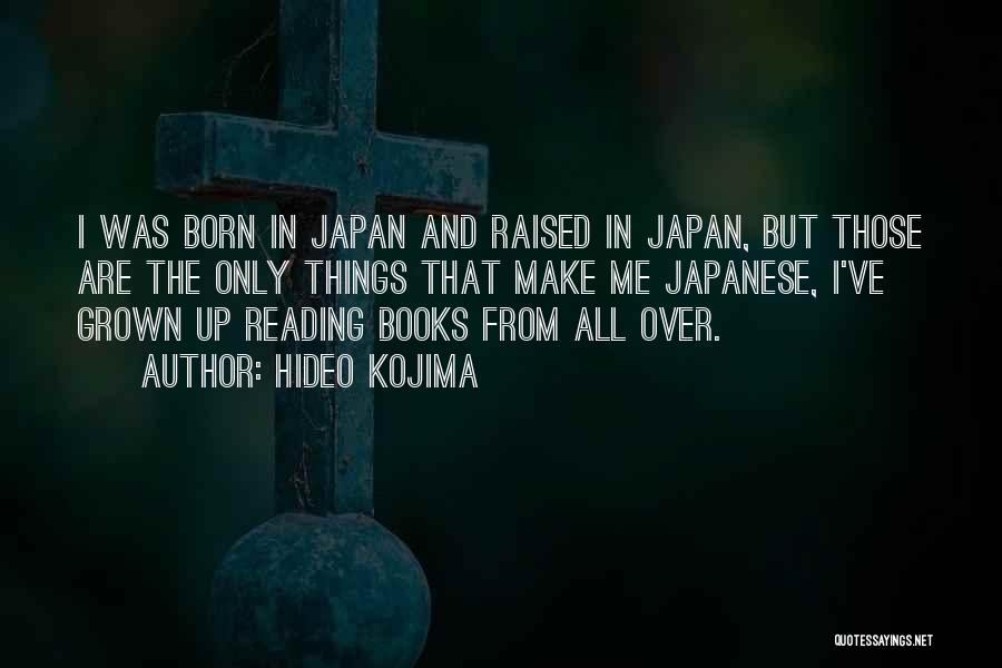 Hideo Kojima Quotes: I Was Born In Japan And Raised In Japan, But Those Are The Only Things That Make Me Japanese, I've