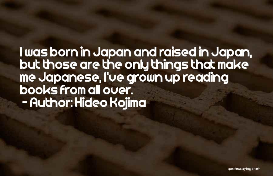 Hideo Kojima Quotes: I Was Born In Japan And Raised In Japan, But Those Are The Only Things That Make Me Japanese, I've