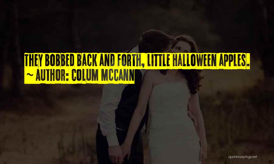 Colum McCann Quotes: They Bobbed Back And Forth, Little Halloween Apples.