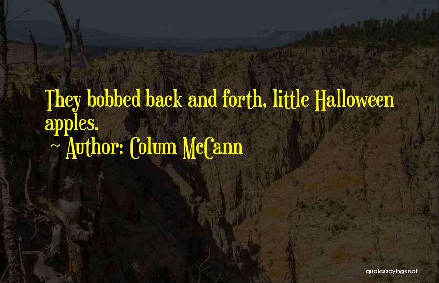 Colum McCann Quotes: They Bobbed Back And Forth, Little Halloween Apples.
