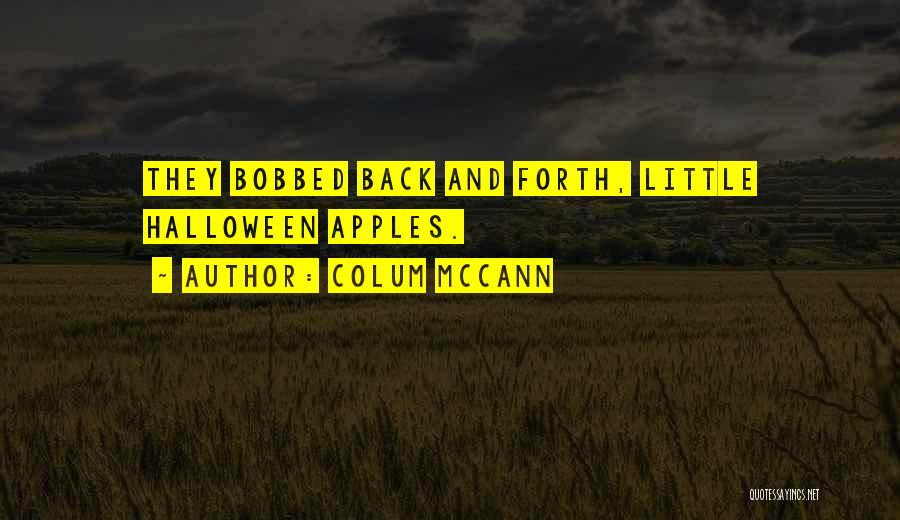 Colum McCann Quotes: They Bobbed Back And Forth, Little Halloween Apples.