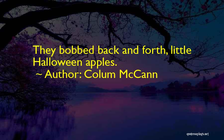 Colum McCann Quotes: They Bobbed Back And Forth, Little Halloween Apples.