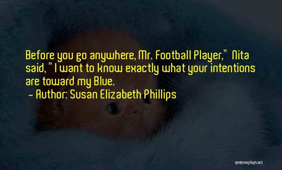 Susan Elizabeth Phillips Quotes: Before You Go Anywhere, Mr. Football Player, Nita Said, I Want To Know Exactly What Your Intentions Are Toward My