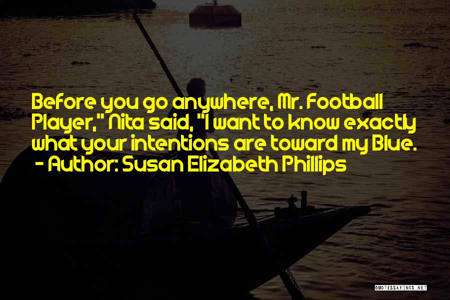 Susan Elizabeth Phillips Quotes: Before You Go Anywhere, Mr. Football Player, Nita Said, I Want To Know Exactly What Your Intentions Are Toward My