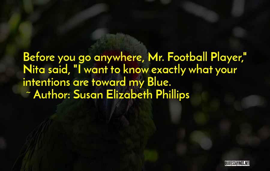 Susan Elizabeth Phillips Quotes: Before You Go Anywhere, Mr. Football Player, Nita Said, I Want To Know Exactly What Your Intentions Are Toward My