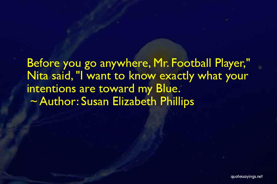 Susan Elizabeth Phillips Quotes: Before You Go Anywhere, Mr. Football Player, Nita Said, I Want To Know Exactly What Your Intentions Are Toward My