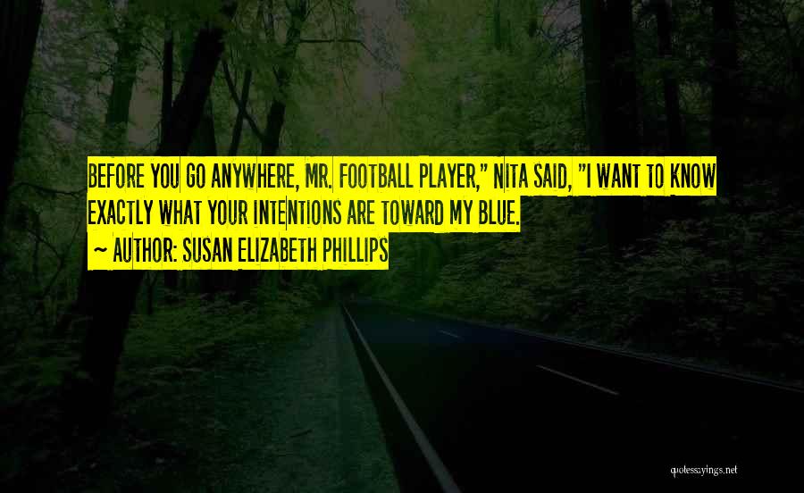 Susan Elizabeth Phillips Quotes: Before You Go Anywhere, Mr. Football Player, Nita Said, I Want To Know Exactly What Your Intentions Are Toward My