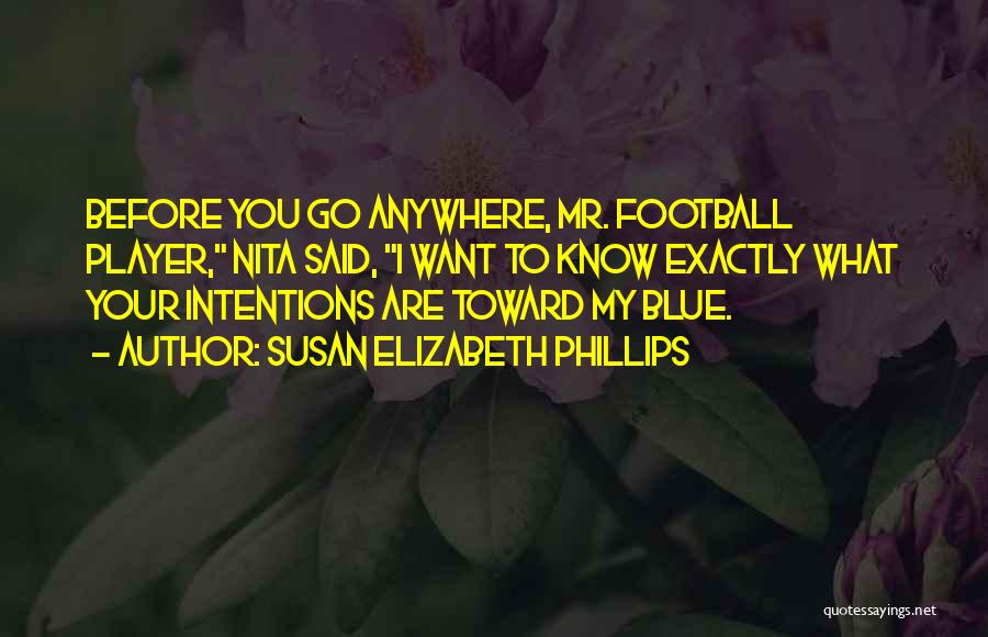 Susan Elizabeth Phillips Quotes: Before You Go Anywhere, Mr. Football Player, Nita Said, I Want To Know Exactly What Your Intentions Are Toward My