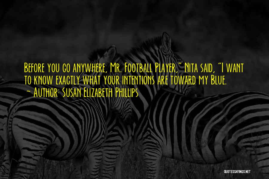 Susan Elizabeth Phillips Quotes: Before You Go Anywhere, Mr. Football Player, Nita Said, I Want To Know Exactly What Your Intentions Are Toward My