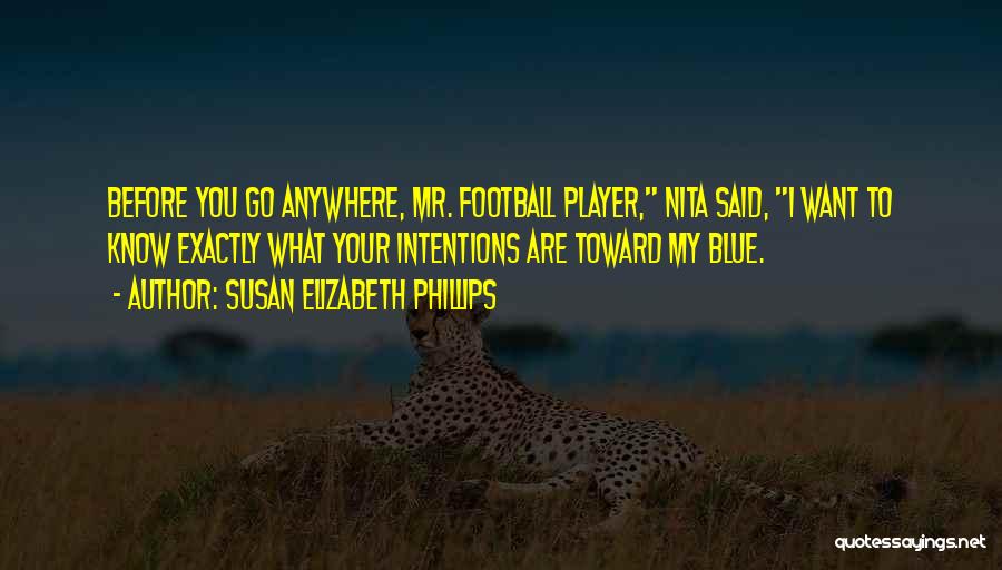 Susan Elizabeth Phillips Quotes: Before You Go Anywhere, Mr. Football Player, Nita Said, I Want To Know Exactly What Your Intentions Are Toward My