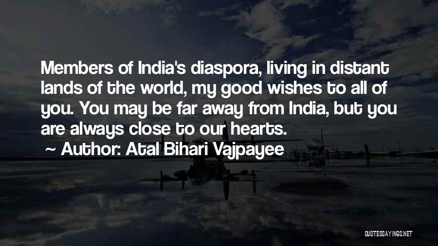 Atal Bihari Vajpayee Quotes: Members Of India's Diaspora, Living In Distant Lands Of The World, My Good Wishes To All Of You. You May