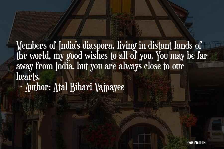 Atal Bihari Vajpayee Quotes: Members Of India's Diaspora, Living In Distant Lands Of The World, My Good Wishes To All Of You. You May