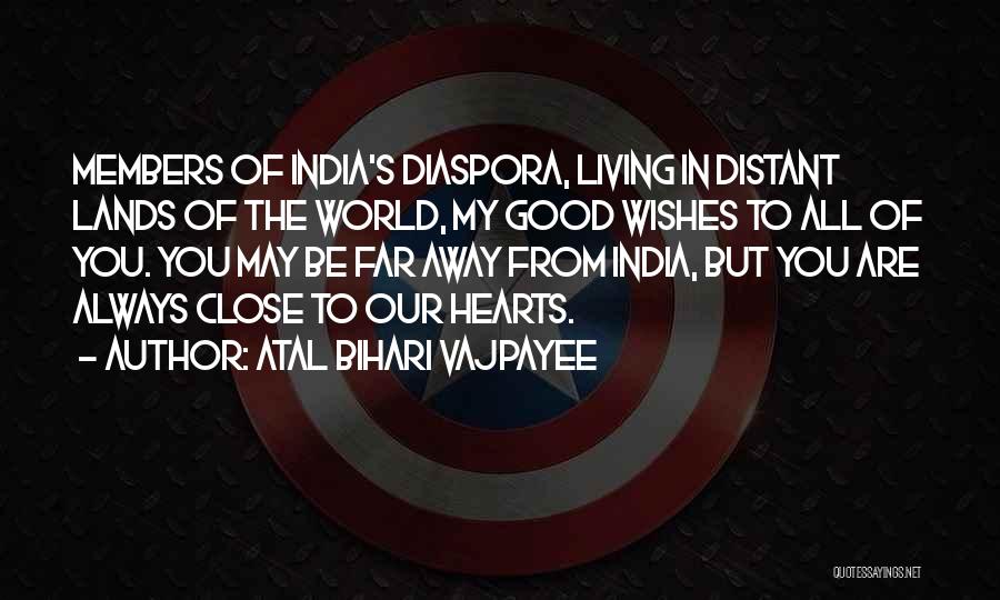 Atal Bihari Vajpayee Quotes: Members Of India's Diaspora, Living In Distant Lands Of The World, My Good Wishes To All Of You. You May