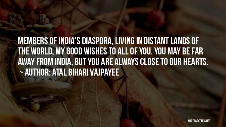 Atal Bihari Vajpayee Quotes: Members Of India's Diaspora, Living In Distant Lands Of The World, My Good Wishes To All Of You. You May