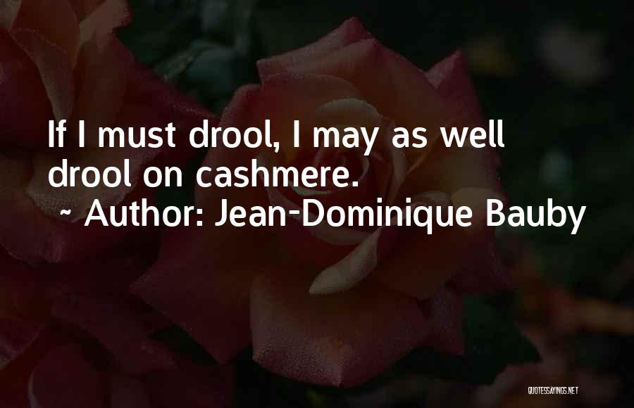 Jean-Dominique Bauby Quotes: If I Must Drool, I May As Well Drool On Cashmere.