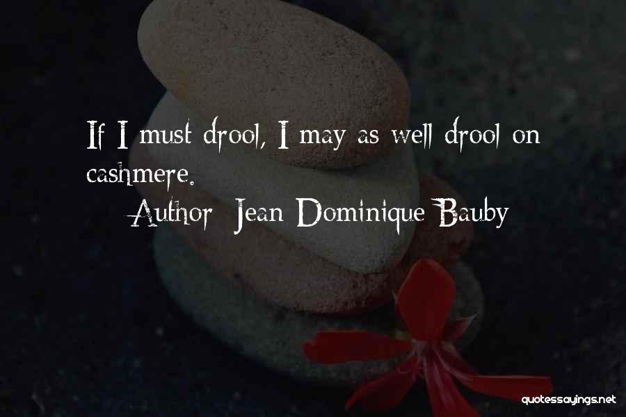 Jean-Dominique Bauby Quotes: If I Must Drool, I May As Well Drool On Cashmere.