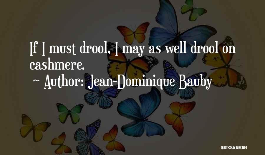 Jean-Dominique Bauby Quotes: If I Must Drool, I May As Well Drool On Cashmere.