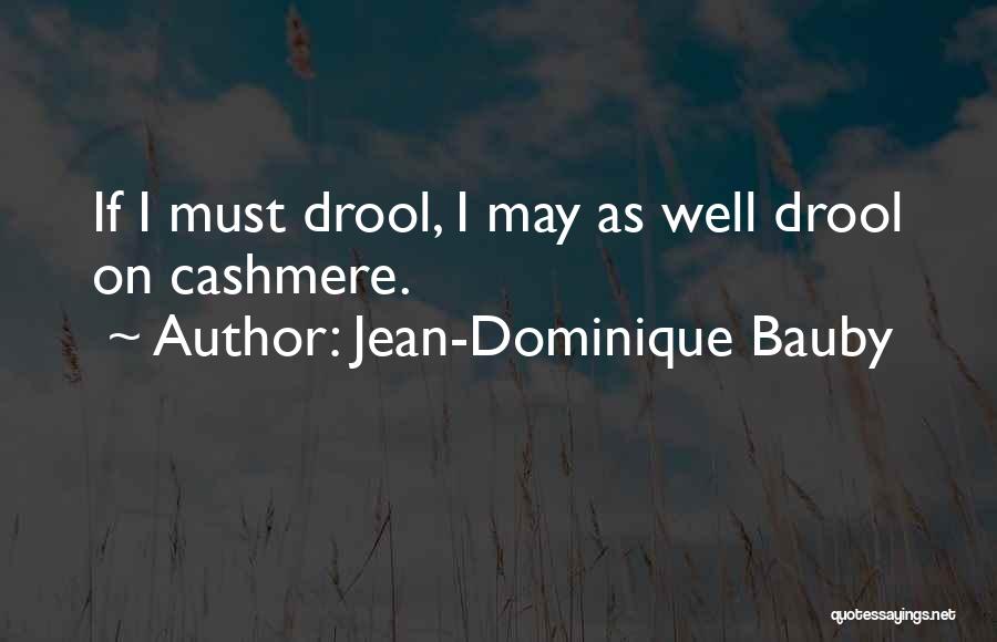 Jean-Dominique Bauby Quotes: If I Must Drool, I May As Well Drool On Cashmere.