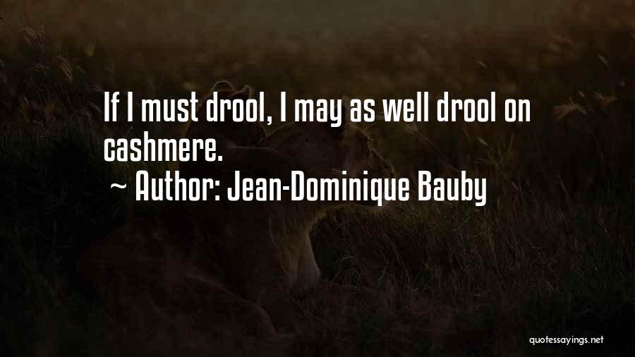 Jean-Dominique Bauby Quotes: If I Must Drool, I May As Well Drool On Cashmere.