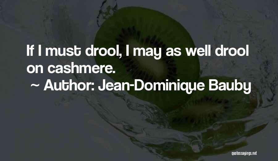 Jean-Dominique Bauby Quotes: If I Must Drool, I May As Well Drool On Cashmere.