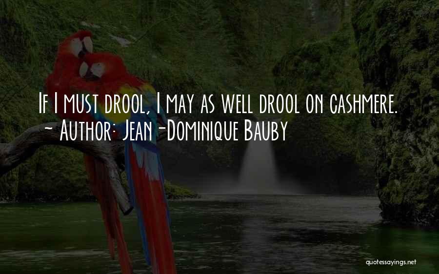 Jean-Dominique Bauby Quotes: If I Must Drool, I May As Well Drool On Cashmere.