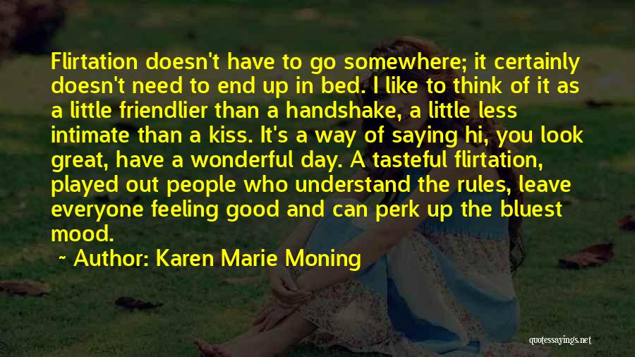 Karen Marie Moning Quotes: Flirtation Doesn't Have To Go Somewhere; It Certainly Doesn't Need To End Up In Bed. I Like To Think Of