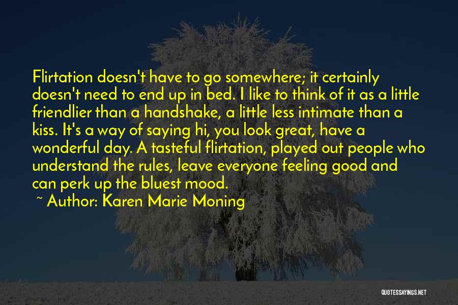 Karen Marie Moning Quotes: Flirtation Doesn't Have To Go Somewhere; It Certainly Doesn't Need To End Up In Bed. I Like To Think Of