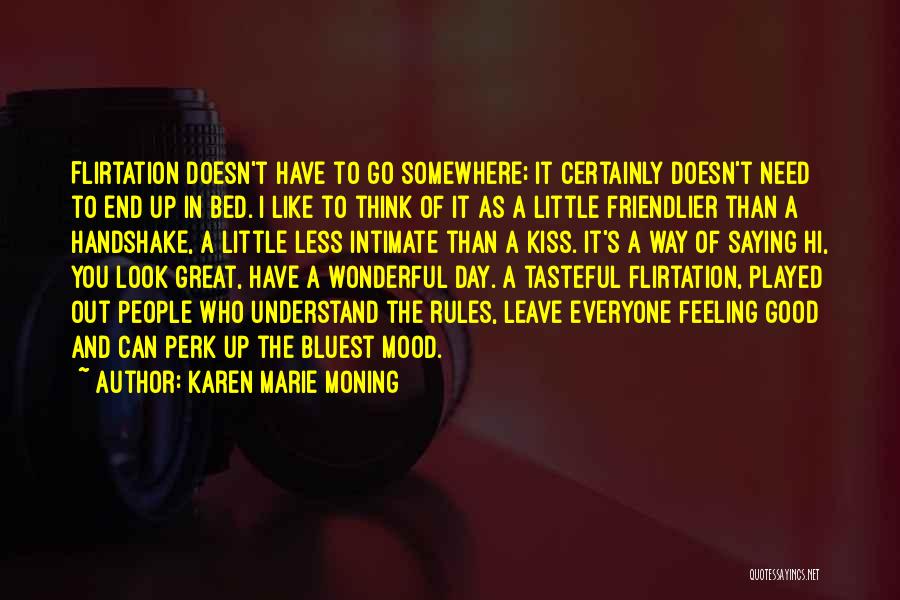 Karen Marie Moning Quotes: Flirtation Doesn't Have To Go Somewhere; It Certainly Doesn't Need To End Up In Bed. I Like To Think Of