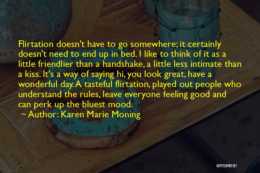 Karen Marie Moning Quotes: Flirtation Doesn't Have To Go Somewhere; It Certainly Doesn't Need To End Up In Bed. I Like To Think Of