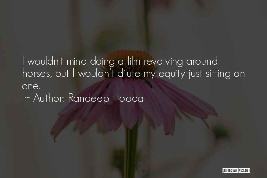 Randeep Hooda Quotes: I Wouldn't Mind Doing A Film Revolving Around Horses, But I Wouldn't Dilute My Equity Just Sitting On One.