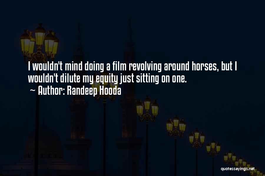 Randeep Hooda Quotes: I Wouldn't Mind Doing A Film Revolving Around Horses, But I Wouldn't Dilute My Equity Just Sitting On One.
