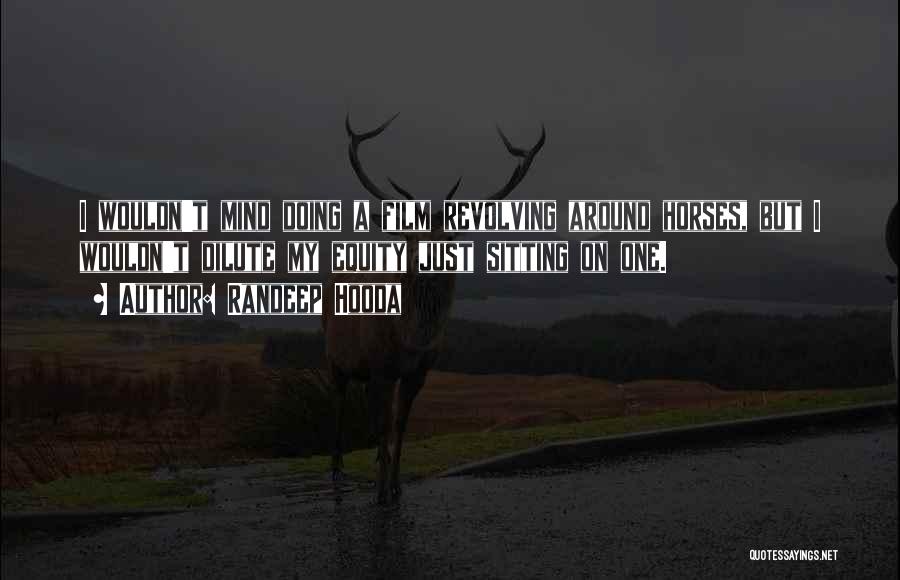 Randeep Hooda Quotes: I Wouldn't Mind Doing A Film Revolving Around Horses, But I Wouldn't Dilute My Equity Just Sitting On One.