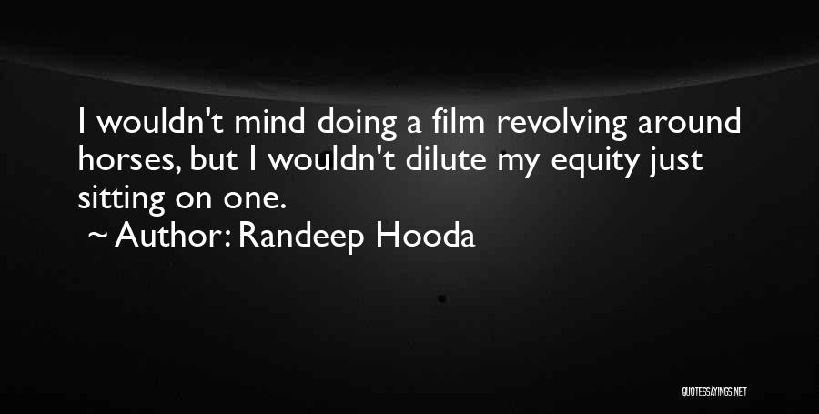 Randeep Hooda Quotes: I Wouldn't Mind Doing A Film Revolving Around Horses, But I Wouldn't Dilute My Equity Just Sitting On One.