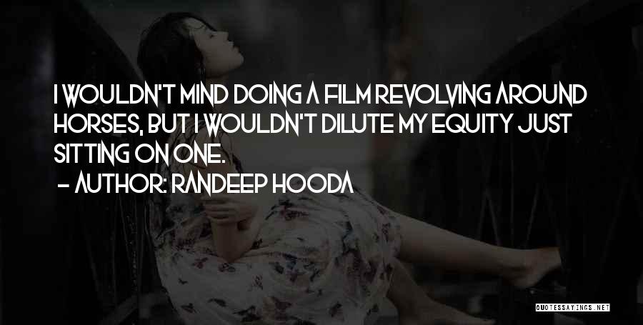 Randeep Hooda Quotes: I Wouldn't Mind Doing A Film Revolving Around Horses, But I Wouldn't Dilute My Equity Just Sitting On One.