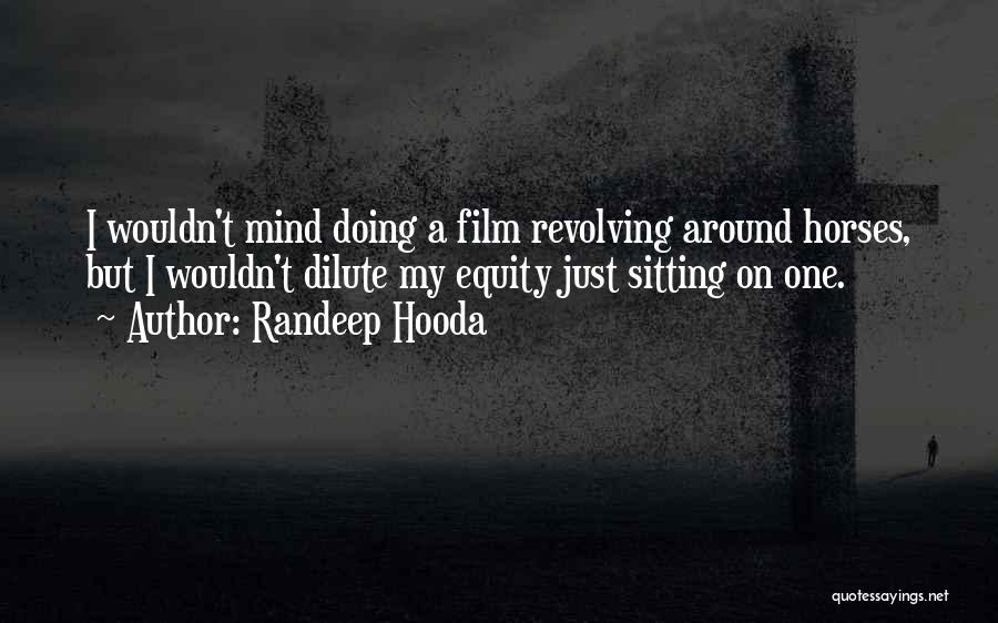 Randeep Hooda Quotes: I Wouldn't Mind Doing A Film Revolving Around Horses, But I Wouldn't Dilute My Equity Just Sitting On One.