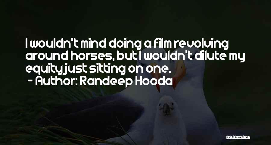 Randeep Hooda Quotes: I Wouldn't Mind Doing A Film Revolving Around Horses, But I Wouldn't Dilute My Equity Just Sitting On One.